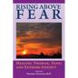 Rising Above Fear: Healing Phobias, Panic and Extreme Anxiety