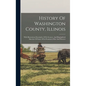 History Of Washington County, Illinois: With Illustrations Descriptive Of Its Scenery, And Biographical Sketches Of Some Of Its Prominent Men And Pion