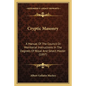 Cryptic Masonry: A Manual Of The Council Or Monitorial Instructions In The Degrees Of Royal And Select Master (1897)