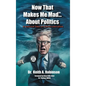 Now That Makes Me Mad...About Politics, A Satirical Take On Failed Liberalism