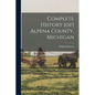 Complete History [of] Alpena County, Michigan
