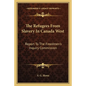The Refugees From Slavery In Canada West: Report To The Freedmen's Inquiry Commission