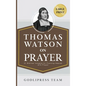 Thomas Watson on Prayer: 31 Biblical Insights for Piercing Heaven with Prayer (LARGE PRINT)