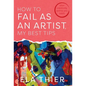 How to Fail as an Artist, My Best Tips: Your Creativity Wants You Back