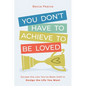 You Don't Have to Achieve to Be Loved: Escape the Lies You've Been Sold to Design the Life You Want