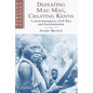 Defeating Mau Mau, Creating Kenya: Counterinsurgency, Civil War, and Decolonization