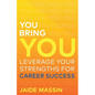 You Bring You: Leverage Your Strengths for Career Success