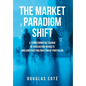 The Market Paradigm Shift: A Transformative Change in Forecasting Financial Markets and Constructing Investment Portfolios