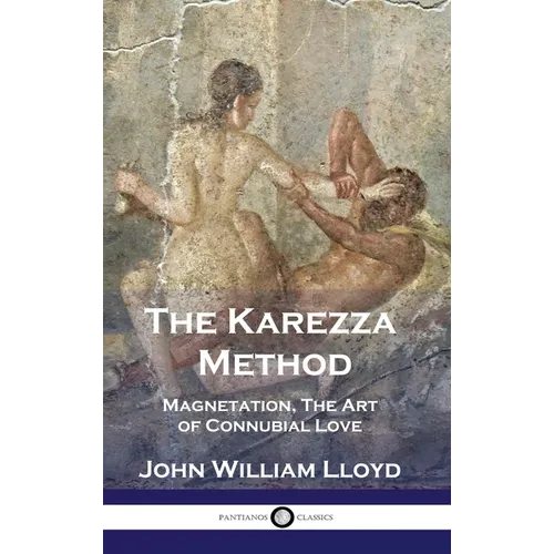 The Karezza Method: Magnetation, The Art of Connubial Love