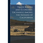 Trade Routes and Economic Exchange Among the Indians of California
