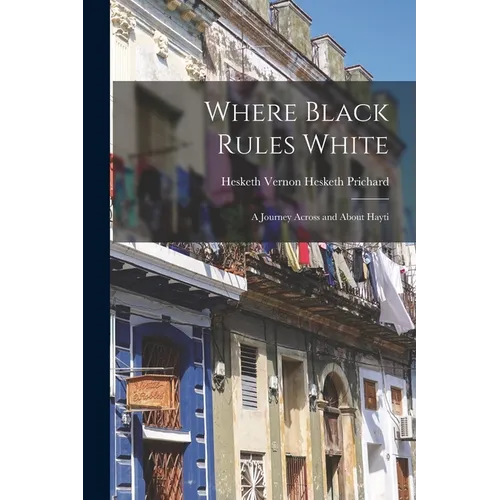 Where Black Rules White: A Journey Across and About Hayti