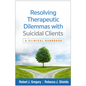 Resolving Therapeutic Dilemmas with Suicidal Clients: A Clinical Handbook