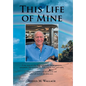 This Life of Mine: A true story of a life filled with wealth, defeat, greatness, excitement, false promises, the mob, tragedy, love, and truths.