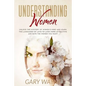 Understanding Women: Unlock the mystery of women's mind and learn the languages of love to look more attractive and date the women you want