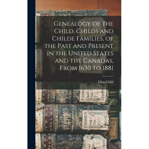 Genealogy of the Child, Childs and Childe Families, of the Past and Present in the United States and the Canadas, From 1630 to 1881