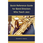 Quick Reference Guide for Band Directors Who Teach Jazz