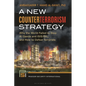 A New Counterterrorism Strategy: Why the World Failed to Stop Al Qaeda and Isis/Isil, and How to Defeat Terrorists
