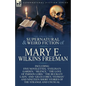 The Collected Supernatural and Weird Fiction of Mary E. Wilkins Freeman: Five Novelettes, 'Evelina's Garden, ' 'Silence, ' 'The Love of Parson Lord, '