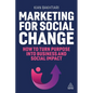 Marketing for Social Change: How to Turn Purpose Into Business and Social Impact