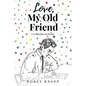 Love, My Old Friend: A Collection of Poetry