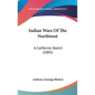 Indian Wars Of The Northwest: A California Sketch (1885)