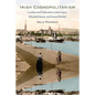 Irish Cosmopolitanism: Location and Dislocation in James Joyce, Elizabeth Bowen, and Samuel Beckett
