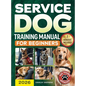 Service Dog Training Manual for Beginners: A Step-by-Step Guide to Master Task Training, Conquer Public Access Anxiety and Gain Independence Without S