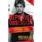 Depraved Obsession: The Gripping True Story Of Law Enforcement's Hunt For A Sadistic Serial Killer
