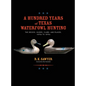 A Hundred Years of Texas Waterfowl Hunting: The Decoys, Guides, Clubs, and Places - 1870s to 1970s