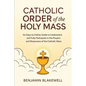 Catholic Order of the Holy Mass: An Easy-to-Follow Guide to Understand and Fully Participate in the Prayers and Responses of the Catholic Mass