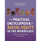 The Practical Encyclopedia of Racial Equity in the Workplace: Resources for Every Stage of the Journey
