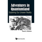 Adventures in Quantumland: Exploring Our Unseen Reality