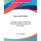 Auras and Colors: An Esoteric System of Teaching Concerning Halos, Aureolas and the Nimbus