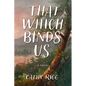 That Which Binds Us