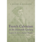 French Calvinism in the Sixteenth Century: A History in Biography