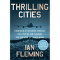 Thrilling Cities: Fourteen Cities Seen Through the Eyes of Ian Fleming, the Creator of James Bond