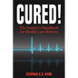 Cured! The Insider's Handbook for Health Care Reform