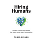 Hiring Humans: Attract, Convert, and Retain Top Talent in the Age of Automation