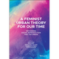 A Feminist Urban Theory for Our Time: Rethinking Social Reproduction and the Urban
