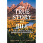 The True Story of Bill: Keys to Living a Happy, Healthy, and Prosperous Life
