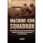 Machine-Gun Squadron: The 20th Machine Gunners from British Yeomanry Regiments in the Middle East Campaign of the First World War