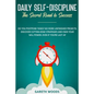 Daily Self-Discipline: The Secret Road to Success: Do You Postpone Tasks? No More Unfinished Projects. Discover Cutting-Edge Strategies and O