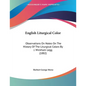 English Liturgical Color: Observations On Notes On The History Of The Liturgical Colors By J. Wickham Legg (1882)