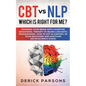 CBT vs NLP: Which is right for me?: Rewiring Your Brain with Cognitive Behavioral Therapy vs Neuro-linguistic Programming. How to