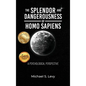 The Splendor and Dangerousness of Homo Sapiens: A Psychological Perspective