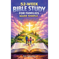 52-Week Bible Study for Families Made Simple: Weekly Lessons, Guided Questions, and Prayers to Grow in Faith Together