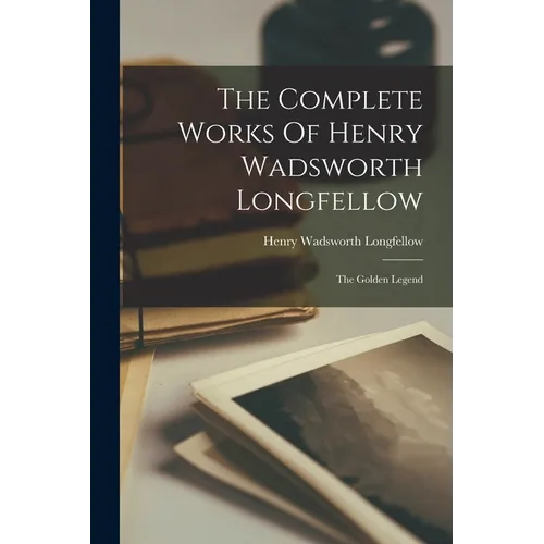The Complete Works Of Henry Wadsworth Longfellow: The Golden Legend