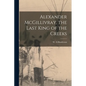 Alexander McGillivray, the Last King of the Creeks