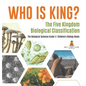 Who Is King? The Five Kingdom Biological Classification The Biological Sciences Grade 5 Children's Biology Books