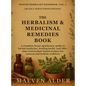 The Herbalism & Medicinal Remedies Book: A Complete Home Apothecary Guide to Herbal Medicine, Healing Herbs, and 200+ Time-Tested Plant-Based Recipes
